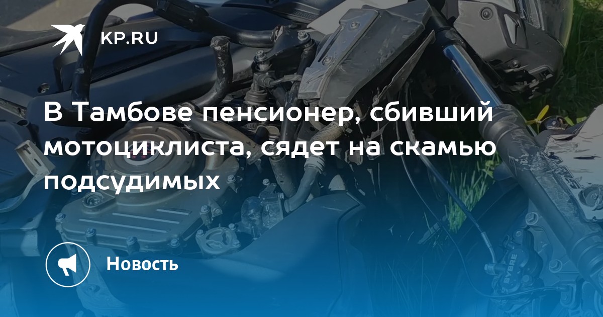 74-летний житель Тамбова сбил мотоциклиста на улице Чичерина в мае 2026 года, как сообщает «tambov.kp.ru»